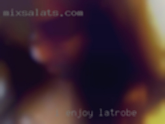 I enjoy talking in Latrobe to anyone.