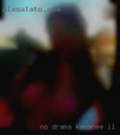 No drama just absolute discreet in Kewanee, IL fun.
